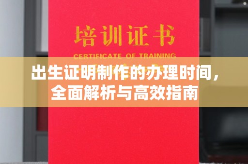 北海出生证明制作的办理时间，全面解析与高效指南