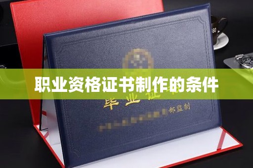 北海职业资格证书制作的条件