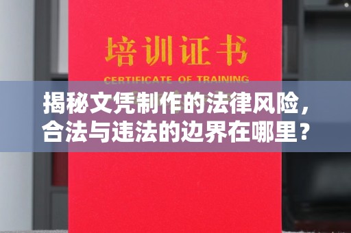 北海揭秘文凭制作的法律风险，合法与违法的边界在哪里？