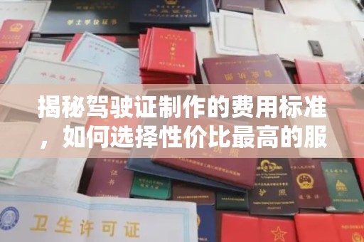 北海揭秘驾驶证制作的费用标准，如何选择性价比最高的服务？