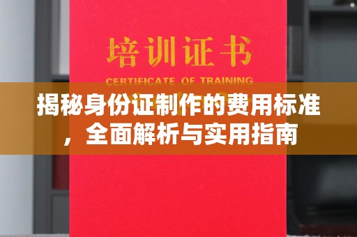北海揭秘身份证制作的费用标准，全面解析与实用指南