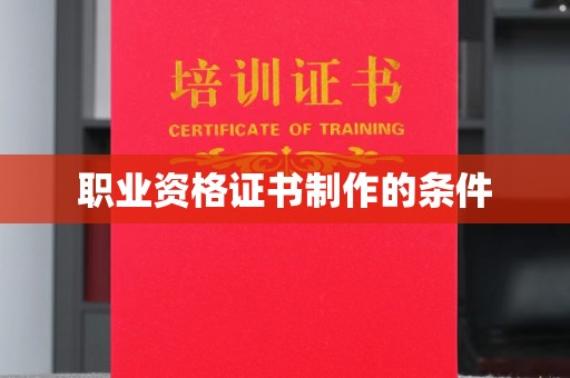 北海职业资格证书制作的条件