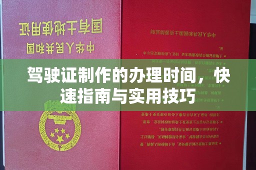 北海驾驶证制作的办理时间，快速指南与实用技巧