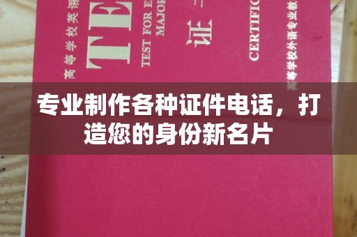 北海专业制作各种证件电话，打造您的身份新名片