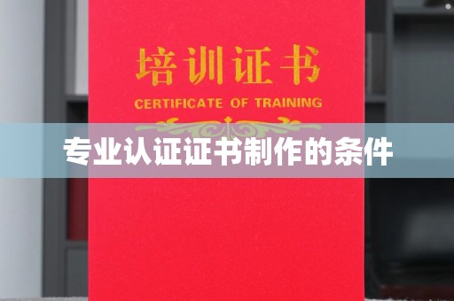 北海专业认证证书制作的条件