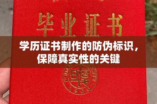 北海学历证书制作的防伪标识，保障真实性的关键