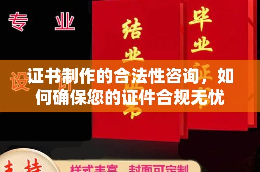 北海证书制作的合法性咨询，如何确保您的证件合规无忧