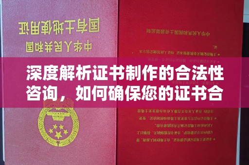 北海深度解析证书制作的合法性咨询，如何确保您的证书合规有效