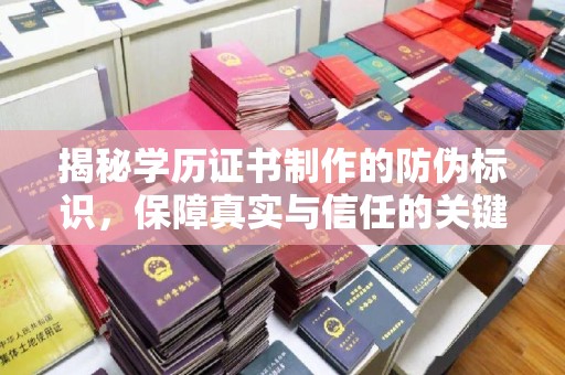 北海揭秘学历证书制作的防伪标识，保障真实与信任的关键