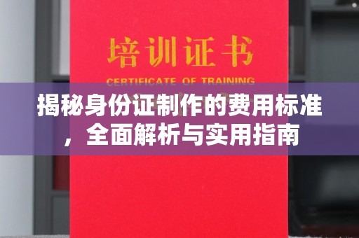 北海揭秘身份证制作的费用标准，全面解析与实用指南